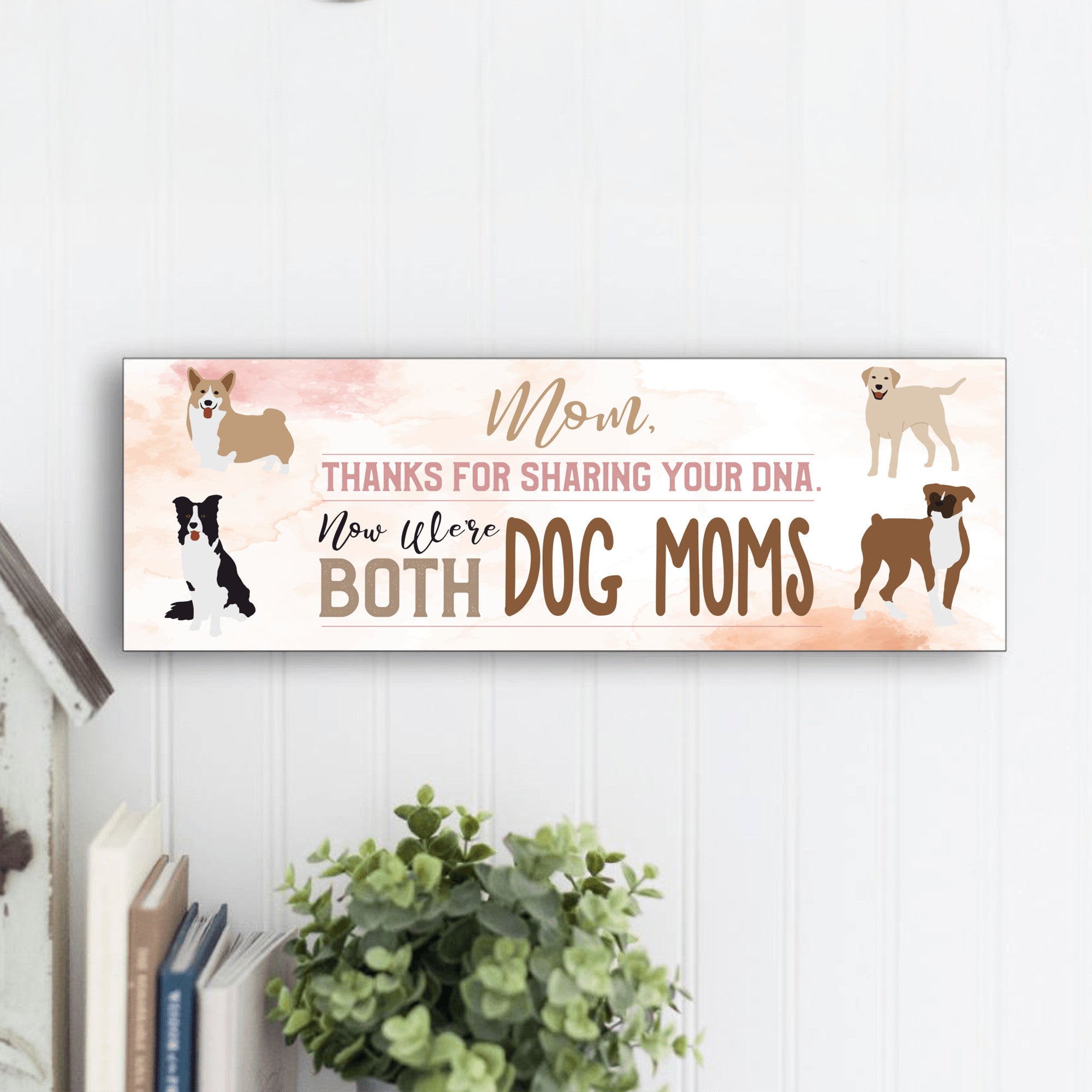 Mom Now We're Both Dog Moms MDF Sign